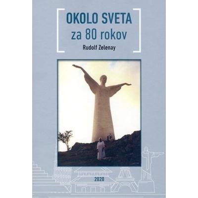 Okolo sveta za 80 rokov - Rudolf Zelenay