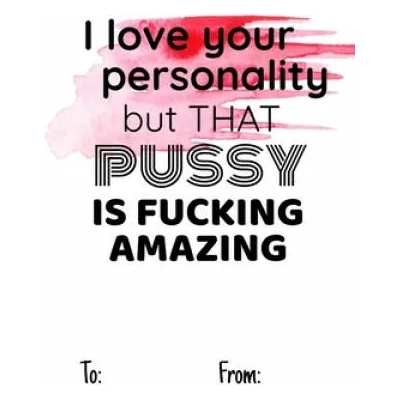 I love your personality but that pussy is fucking amazing: No need to buy a card! This bookcard is an awesome alternative over priced cards, and it wi | Cheeky Ktp Funny Print