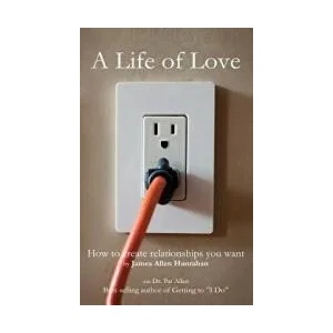 A Life of Love: How to Create Relationships You Want | James Allen Hanrahan, Dr Pat Allen (ISBN: 9781470002619)