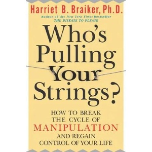 Who's Pulling Your Strings? : How to Break the Cycle of Manipulation and Regain Control of Your Life | Harriet B Braiker (2011)