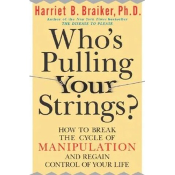 Who's Pulling Your Strings? : How to Break the Cycle of Manipulation and Regain Control of Your Life: How to Break the Cycle of Manipulation and Regain" - ""