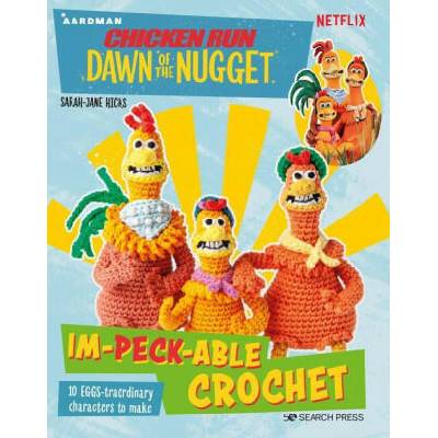 Chicken Run: Dawn of the Nugget Crochet: 10 Loveable Characters to Make | Hicks, Sarah-Jane