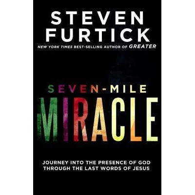 Seven-Mile Miracle: Journey Into the Presence of God Through the Last Words of Jesus | Steven Furtick