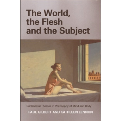 World, the Flesh and the Subject - Gilbert, Paul (Emeritus Professor of Philosophy, University of Hull) a Lennon, Kathleen (Senior Lecturer in Philosophy, Hull University)