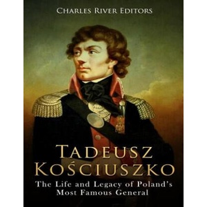 Tadeusz Kosciuszko: The Life and Legacy of Poland's Most Famous General | Charles River Editors (ISBN: 9781717315908)