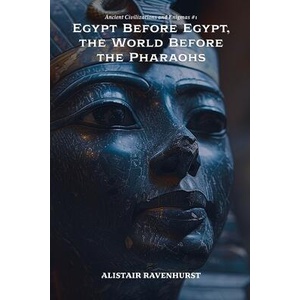 Egypt Before Egypt, the World Before the Pharaohs | Alistair Ravenhurst (ISBN: 9798231989324)