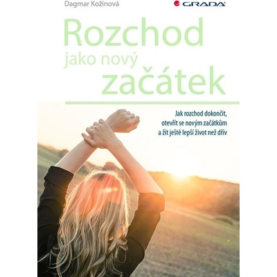 Rozchod jako nový začátek - Jak rozchod dokončit, otevřít se novým začátkům a žít ještě lepší život než dřív