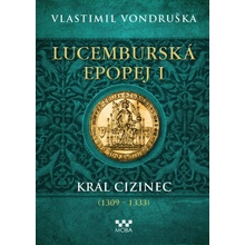 Lucemburská epopej I - Král cizinec 1309 – 1333 - Vlastimil Vondruška