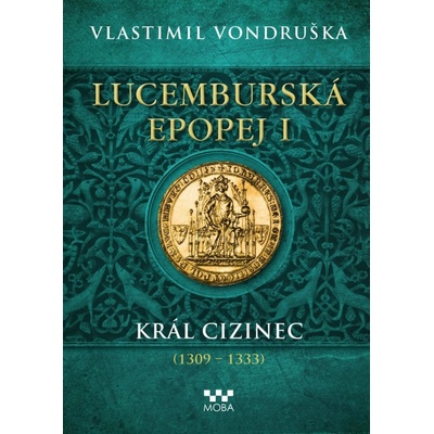 Lucemburská epopej I - Král cizinec 1309 – 1333 - Vlastimil Vondruška