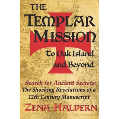 The Templar Mission to Oak Island and Beyond: Search for Ancient Secrets: The Shocking Revelations of a 12th Century Manuscript Halpern ZenaPaperback