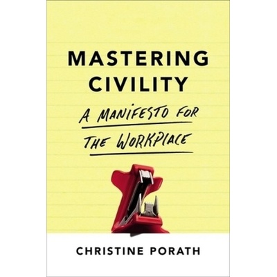 Mastering Civility: A Manifesto for the WorkpChristine Porath