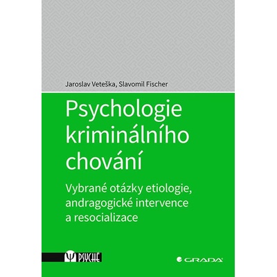 Psychologie kriminálního chování - Vybrané otázky etiologie, andragogické intervence a resocializace - Veteška Jaroslav, Fischer Slavomil