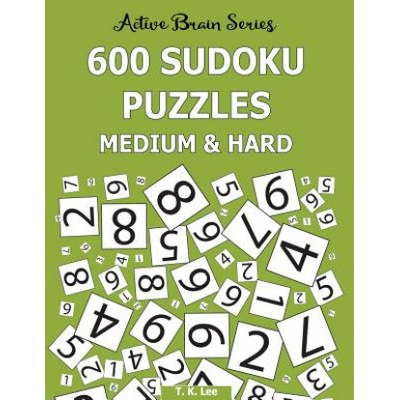 600 Sudoku Puzzles, Medium and Hard: Active Brain Series Book 7 | T K Lee