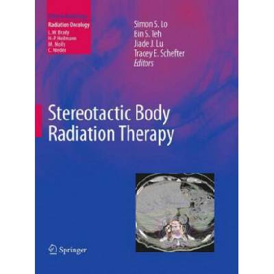 Stereotactic Body Radiation Therapy | Simon S. Lo, Jiade J. Lu, Tracey E. Schefter, Bin S. Teh