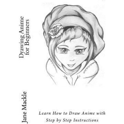 Drawing Anime for Beginners: Learn How to Draw Anime with Step by Step Instructions | Jane Mackle