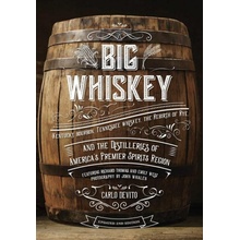 Big Whiskey the Revised Second Edition: Featuring Kentucky Bourbon, Tennessee Whiskey, the Rebirth of Rye, and the Distilleries of Americas Premier DeVito Carlo