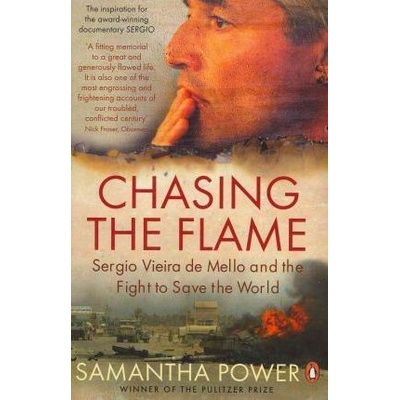 Chasing the Flame: Sergio Vieira De Mello and the Fight to Save the World - S. Power