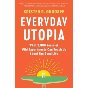 Everyday Utopia: What 2, 000 Years of Wild Experiments Can Teach Us about the Good Life | Ghodsee, Kristen R (ISBN: 9781982190224)
