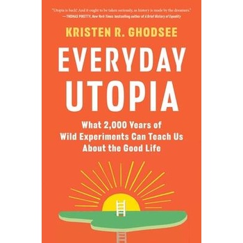 Image 1 of Everyday Utopia: What 2, 000 Years of Wild Experiments Can Teach Us about the Good Life | Ghodsee, Kristen R