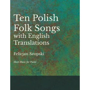 Ten Polish Folk Songs with English Translations - Sheet Music for Piano | FELICJAN SZOPSKI (ISBN: 9781528701334)