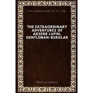 The Extraordinary Adventures of Arsene Lupin, Gentleman-Burglar | Maurice Leblanc, Alexander Teixeira de Mattos (ISBN: 9781547064687)