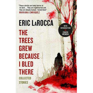 Trees Grew Because I Bled There: Collected Stories | Eric LaRocca (2024)