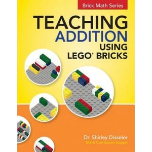 Teaching Addition Using LEGO Bricks | Dr Shirley Disseler (ISBN: 9781938406652)