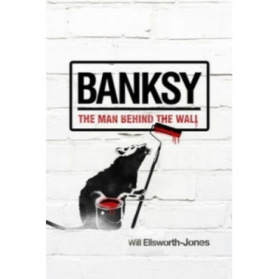 Banksy: The Man Behind the Wall - Will Ellsworth-Jones