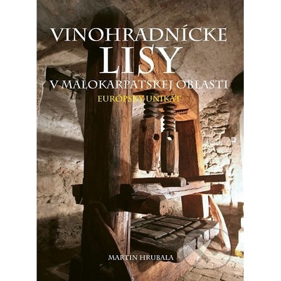 Vinohradnícke lisy v Malokarpatskej oblasti - Martin Hrubala