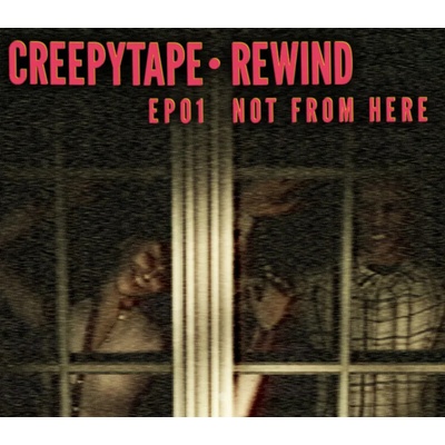 Creepytape Rewind - Not From Here