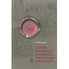 Zemské soudnictví na Moravě vrcholného středověku - Janiš Dalibor