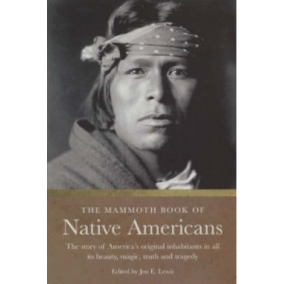 Mammoth Book of Native Americans - The Story of America's Original Inhabitants in All Its Beauty, Magic, Truth and Tragedy Lewis Jon E.Paperback