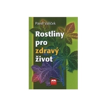 Rostliny pro zdravý život - Pavel Valíček