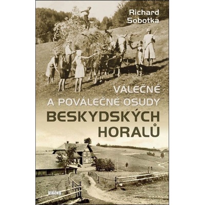 Válečné a poválečné osudy beskydských horalů - Richard Sobotka