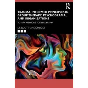 Trauma-Informed Principles in Group Therapy, Psychodrama, and Organizations | Scott Giacomucci (ISBN: 9781032234779)