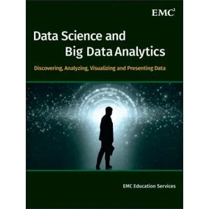 Data Science & Big Data Analytics - Discovering, A nalyzing, Visualizing and Presenting Data | EMC Education Services (2015)