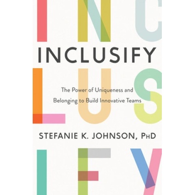 Inclusify: The Power of Uniqueness and Belonging to Build Innovative Teams Johnson Stefanie K.