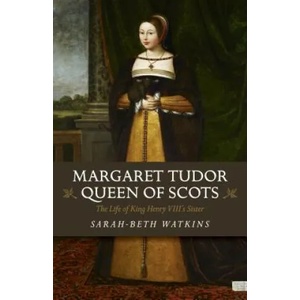Margaret Tudor, Queen of Scots | Sarah-Beth Watkins (ISBN: 9781785356766)