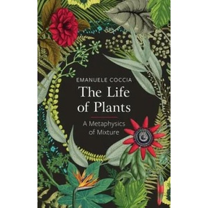 Life of Plants, A Metaphysics of Mixture | Emanuele Coccia (ISBN: 9781509531530)