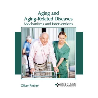 Aging and Aging Related Diseases: Mechanisms and Interventions - Oliver Fincher