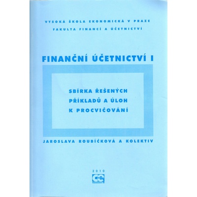 Finanční účetnictví I. : sbírka řešených příkladů a úloh k procvičování - Jaroslava Roubíčková a kol.