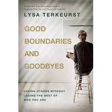 Good Boundaries and Goodbyes: Loving Others Without Losing the Best of Who You Are TerKeurst Lysa