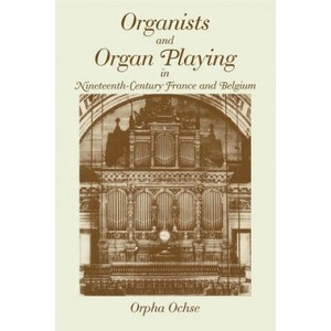 Organists and Organ Playing in Nineteenth-Century France and Belgium | Orpha Ochse (ISBN: 9780253214232)