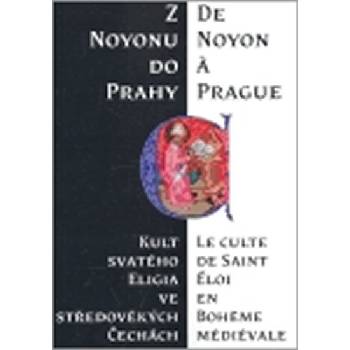 Z Noyonu do Prahy -- Kult svatého Eligia ve středověkých Čechách - Pátková Hana