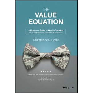 Value Equation: A Business Guide to Wealth Cre ation for Entrepreneurs, Leaders & Investors | Volk, Christopher H (ISBN: 9781119875642)