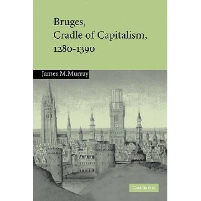 Bruges, Cradle of Capitalism, 1280-1390 | James M. Murray