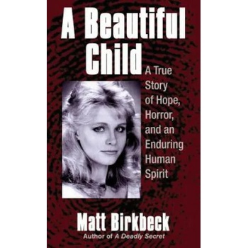 Image 1 of A Beautiful Child: A True Story of Hope, Horror, and an Enduring Human Spirit | Matt Birkbeck