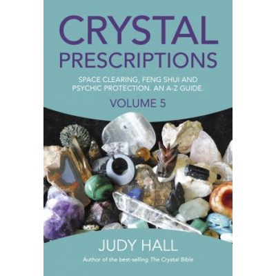 Crystal Prescriptions volume 5 - Space clearing, Feng Shui and Psychic Protection. An A-Z guide.