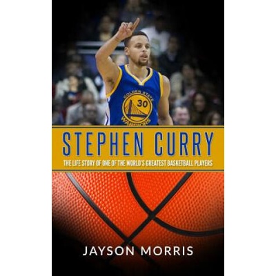 Stephen Curry: The Life Story of One of the World's Greatest Basketball Players | Jayson Morris