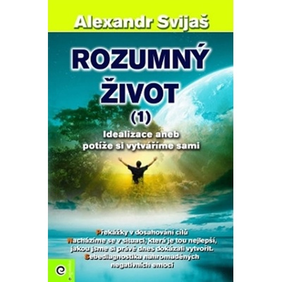 ROZUMNÝ ŽIVOT 1 - IDEALIZACE ANEB POTÍŽE SE VYTVÁŘÍME SAMI - Alexander Svijaš